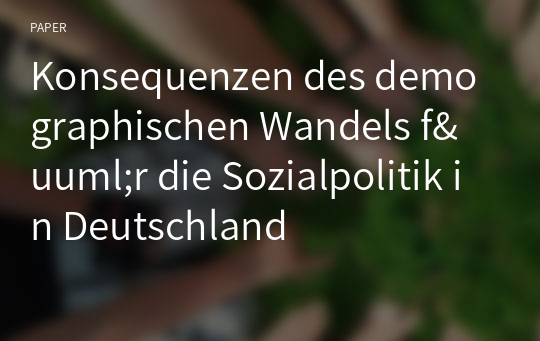 Konsequenzen des demographischen Wandels f&amp;uuml;r die Sozialpolitik in Deutschland