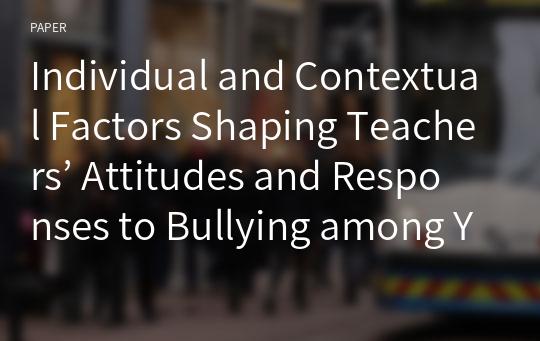 Individual and Contextual Factors Shaping Teachers’ Attitudes and Responses to Bullying among Young Children: Is Education Important?