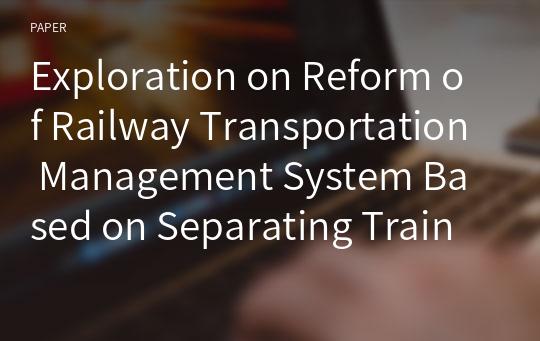 Exploration on Reform of Railway Transportation Management System Based on Separating Train Operation with Rail Equipment Management