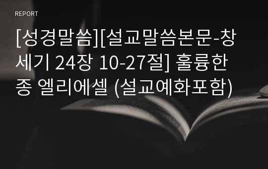 [성경말씀][설교말씀본문-창세기 24장 10-27절] 훌륭한 종 엘리에셀 (설교예화포함)