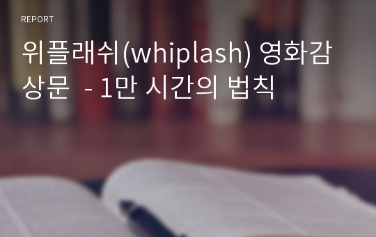 위플래쉬(whiplash) 영화감상문  - 1만 시간의 법칙