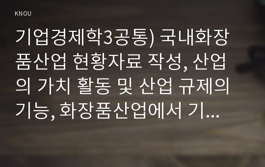 기업경제학3공통) 국내화장품산업 현황자료 작성, 산업의 가치 활동 및 산업 규제의 기능, 화장품산업에서 기업의 가격정책 논의0k