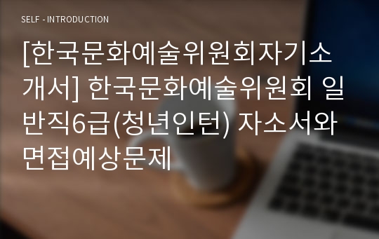 [한국문화예술위원회자기소개서] 한국문화예술위원회 일반직6급(청년인턴) 자소서와 면접예상문제