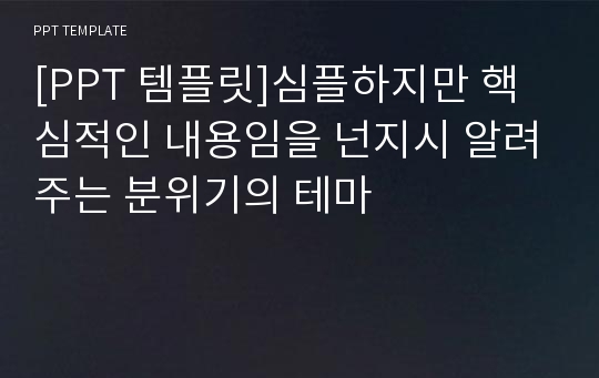 [PPT 템플릿]심플하지만 핵심적인 내용임을 넌지시 알려주는 분위기의 테마