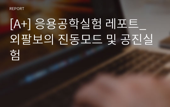 [A+] 응용공학실험 레포트_외팔보의 진동모드 및 공진실험