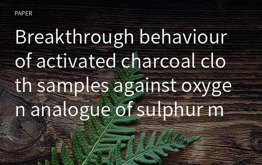 Breakthrough behaviour of activated charcoal cloth samples against oxygen analogue of sulphur mustard