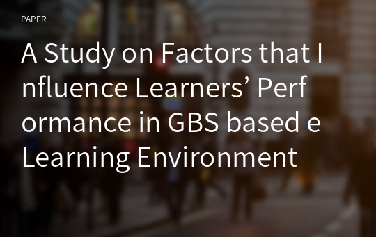A Study on Factors that Influence Learners’ Performance in GBS based e Learning Environment
