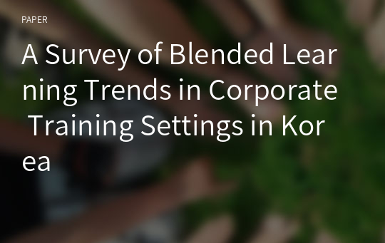 A Survey of Blended Learning Trends in Corporate Training Settings in Korea