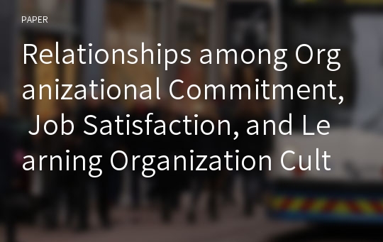 Relationships among Organizational Commitment, Job Satisfaction, and Learning Organization Culture in One Korean Private Organization