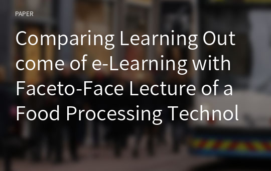 Comparing Learning Outcome of e-Learning with Faceto-Face Lecture of a Food Processing Technology Course in Korean Agricultural High School
