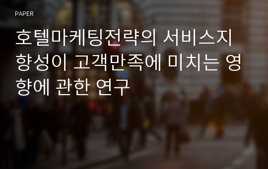 호텔마케팅전략의 서비스지향성이 고객만족에 미치는 영향에 관한 연구 