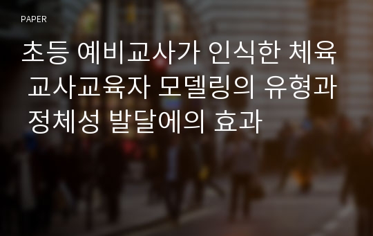 초등 예비교사가 인식한 체육 교사교육자 모델링의 유형과 정체성 발달에의 효과