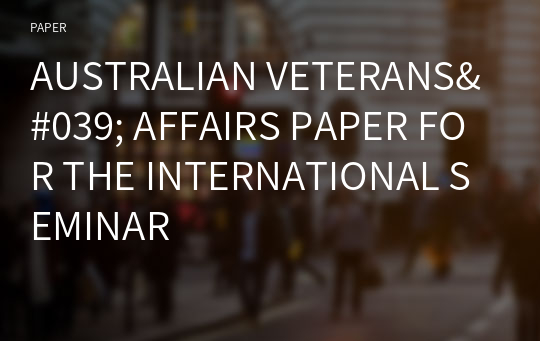 AUSTRALIAN VETERANS&#039; AFFAIRS PAPER FOR THE INTERNATIONAL SEMINAR