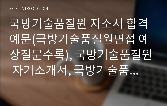 국방기술품질원 자소서 합격예문(국방기술품질원면접 예상질문수록), 국방기술품질원 자기소개서, 국방기술품질원 자소서항목 첨삭, 국방기술품질원지원동기, 국방기술품질원 연봉, 국방기술품질원 채용 스펙,기품원 합격자소서, 국방기술품질원 관리직 자기소개서, 국방기술품질원 관리원 자소서, 방위사업청산하 기품원DTaQ, 방산업체 자기소개서, 방산회사자소서