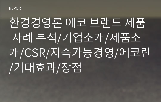 환경경영론 에코 브랜드 제품 사례 분석/기업소개/제품소개/CSR/지속가능경영/에코란/기대효과/장점