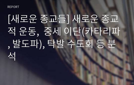 [새로운 종교들] 새로운 종교적 운동,  중세 이단(카타리파, 발도파), 탁발 수도회 등 분석