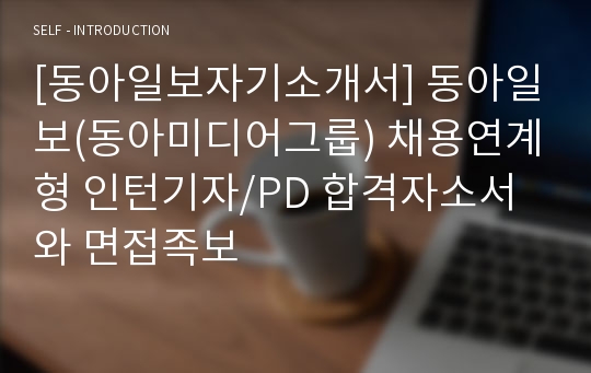 [동아일보자기소개서] 동아일보(동아미디어그룹) 채용연계형 인턴기자/PD 합격자소서와 면접족보