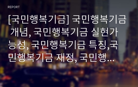 [국민행복기금] 국민행복기금 개념, 국민행복기금 실현가능성, 국민행복기금 특징,국민행복기금 재정, 국민행복기금 정치, 국민행복기금 문제점, 국민행복기금 전망