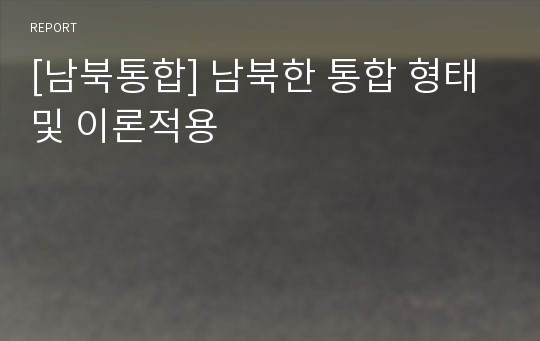 [남북통합] 남북한 통합 형태 및 이론적용