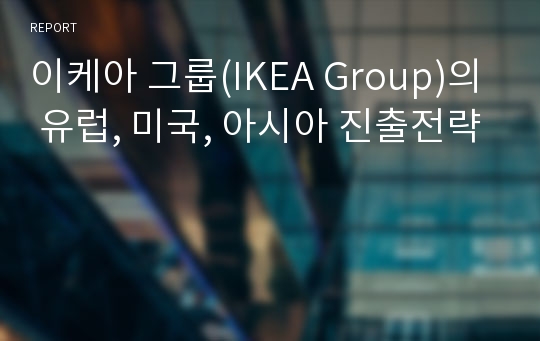 이케아 그룹(IKEA Group)의 유럽, 미국, 아시아 진출전략