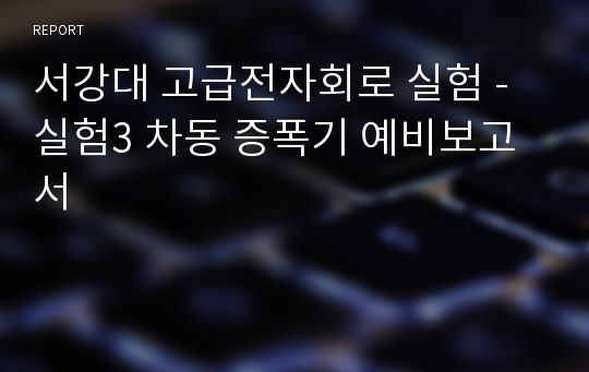 서강대 고급전자회로 실험 - 실험3 차동 증폭기 예비보고서