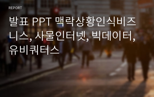 발표 PPT 맥락상황인식비즈니스, 사물인터넷, 빅데이터, 유비쿼터스