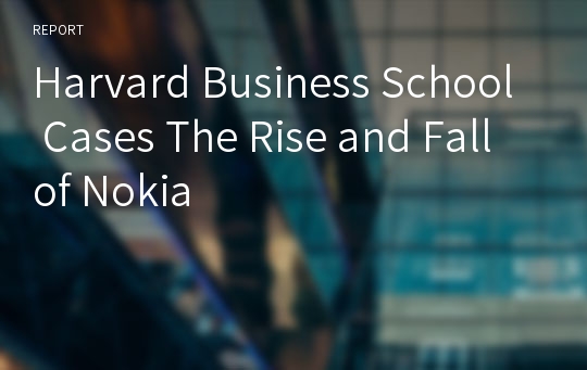 Harvard Business School Cases The Rise and Fall of Nokia