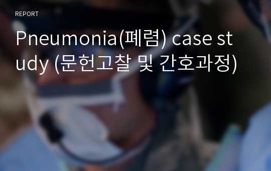 Pneumonia(폐렴) case study (문헌고찰 및 간호과정)