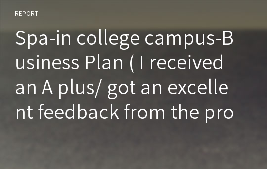 Spa-in college campus-Business Plan ( I received an A plus/ got an excellent feedback from the professor.) Course: Managerial Accounting