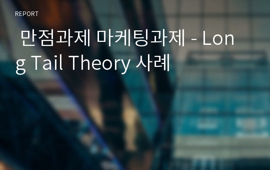  만점과제 마케팅과제 - Long Tail Theory 사례
