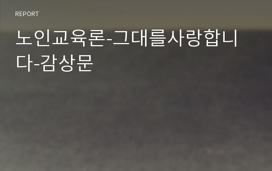 노인교육론-그대를사랑합니다-감상문