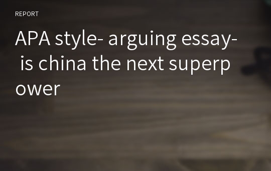 APA style- arguing essay- is china the next superpower