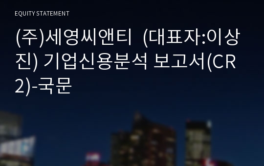 (주)세영씨앤티 기업신용분석 보고서(CR2)-국문