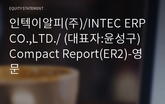 인텍이알피(주)/INTEC ERP CO.,LTD./ Compact Report(ER2)-영문