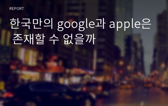 한국만의 google과 apple은 존재할 수 없을까