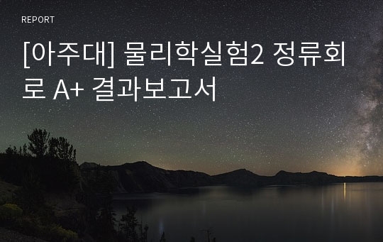 [아주대] 물리학실험2 정류회로 A+ 결과보고서