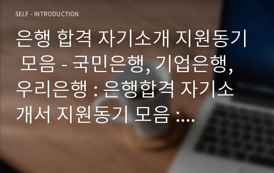 은행 합격 자기소개 지원동기 모음 - 국민은행, 기업은행, 우리은행 : 은행합격 자기소개서 지원동기 모음 : 국민은행 지원동기, 기업은행 지원동기