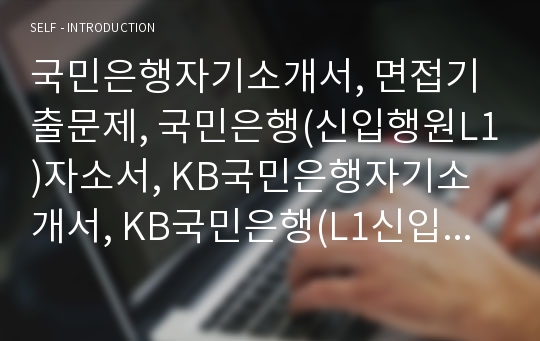 국민은행자기소개서, 면접기출문제, 국민은행(신입행원L1)자소서, KB국민은행자기소개서, KB국민은행(L1신입행원)자소서, KB국민은행면접예상질문, 국민은행합격예문