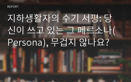 지하생활자의 수기 서평: 당신이 쓰고 있는 그 페르소나(Persona), 무겁지 않나요?