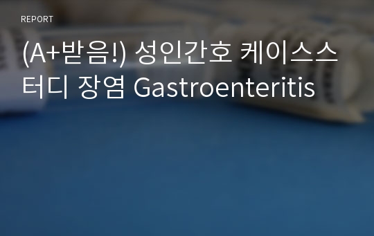 (A+받음!) 성인간호 케이스스터디 장염 Gastroenteritis