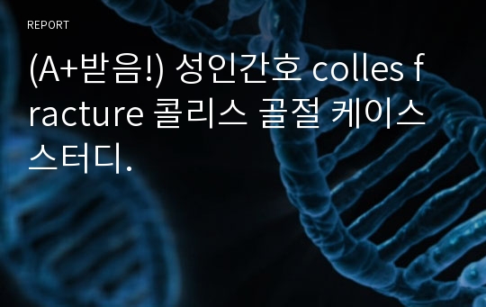 (A+받음!) 성인간호 colles fracture 콜리스 골절 케이스스터디.