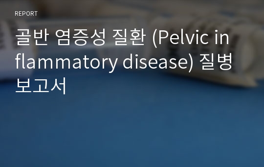 골반 염증성 질환 (Pelvic inflammatory disease) 질병보고서