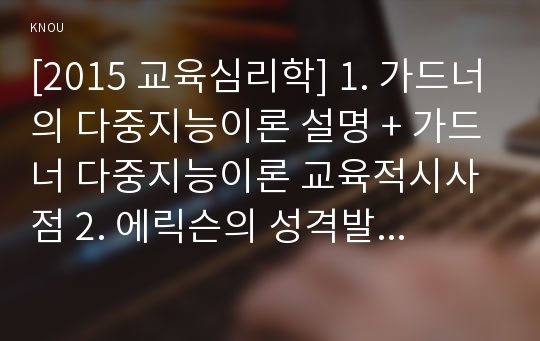 [2015 교육심리학] 1. 가드너의 다중지능이론 설명 + 가드너 다중지능이론 교육적시사점 2. 에릭슨의 성격발달8단계설 설명 + 에릭슨의 성격발달8단계설 교육적 시사점-가드너다중지능이론