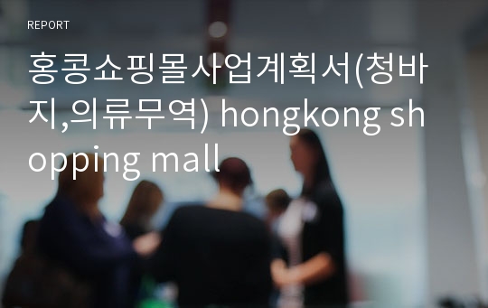 홍콩쇼핑몰사업계획서(청바지,의류무역) hongkong shopping mall