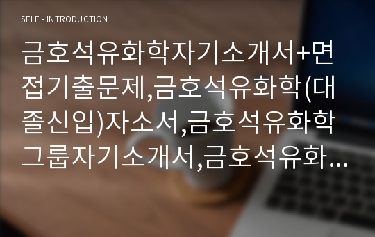 금호석유화학자기소개서+면접기출문제,금호석유화학(대졸신입)자소서,금호석유화학그룹자기소개서,금호석유화학합격자소서,면접예상질문,금호석유화학그룹합격예문