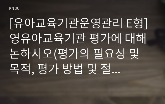 [유아교육기관운영관리 E형] 어린이집과 유치원 평가제를 비교하시오.