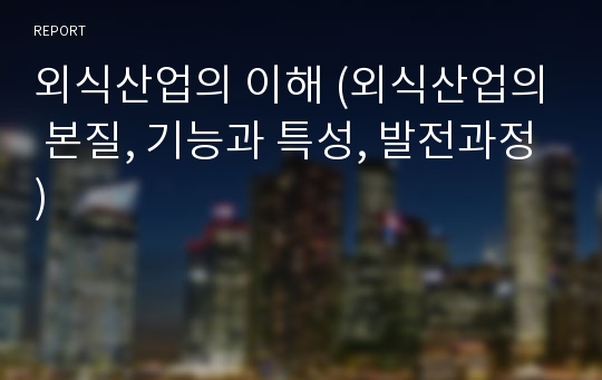 외식산업의 이해 (외식산업의 본질, 기능과 특성, 발전과정)