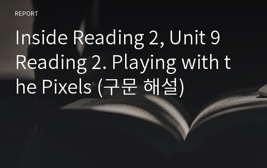 Inside Reading 2, Unit 9 Reading 2. Playing with the Pixels (구문 해설)