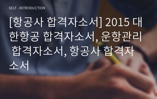 [항공사 합격자소서] 2015 대한항공 합격자소서, 운항관리 합격자소서, 항공사 합격자소서