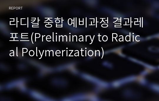 라디칼 중합 예비과정 결과레포트(Preliminary to Radical Polymerization)